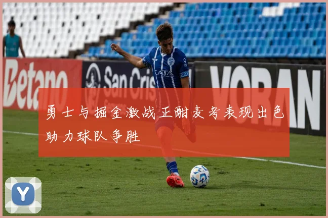 勇士与掘金激战正酣麦考表现出色助力球队争胜